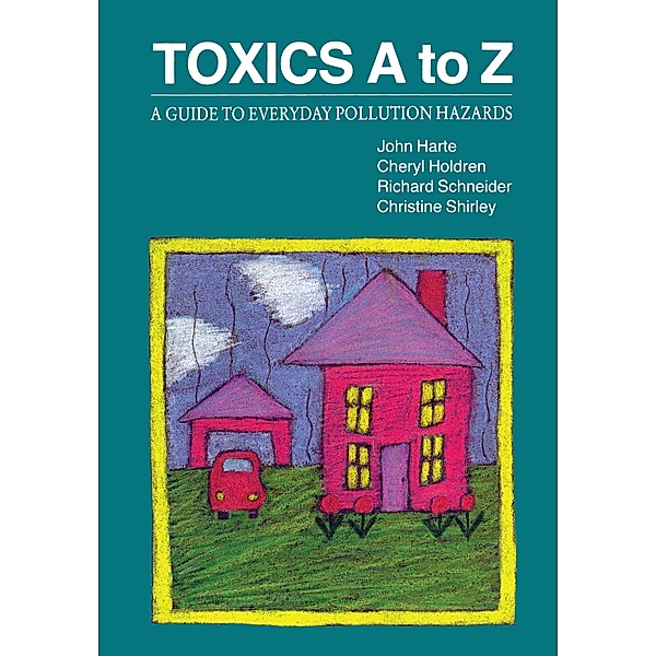 Toxics A to Z, John Harte, Cheryl Holdren, Richard Schneider, Christine Shirley