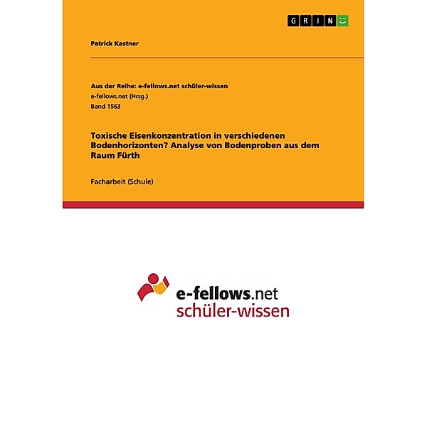 Toxische Eisenkonzentration in verschiedenen Bodenhorizonten? Analyse von Bodenproben aus dem Raum Fürth, Patrick Kastner