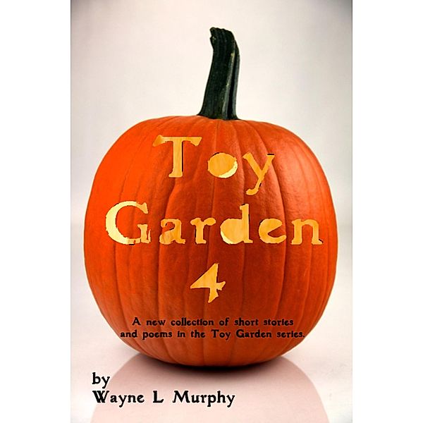 Toy Garden 4 (TGFF Horror Collection, #4) / TGFF Horror Collection, Wayne L Murphy