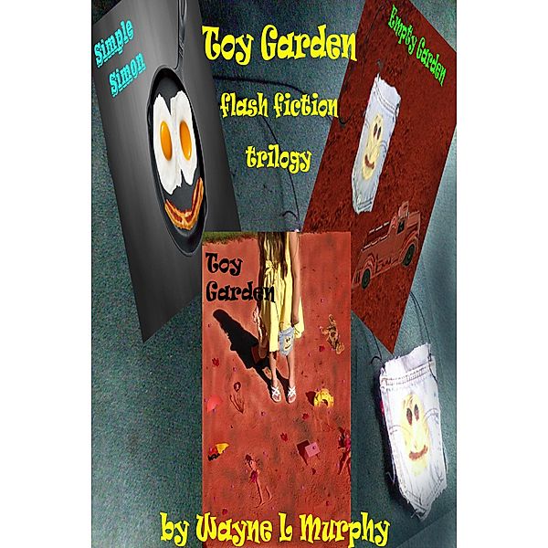 Toy Garden Flash Fiction Trilogy (TGFF Horror Collection, #3) / TGFF Horror Collection, Wayne L Murphy