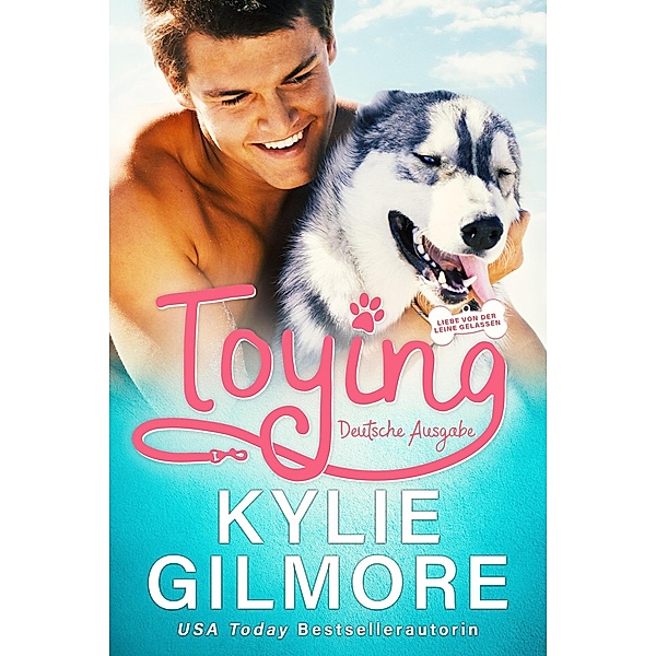 Toying - Deutsche Ausgabe (Liebe von der Leine gelassen, Buch 4) / Liebe von der Leine gelassen, Kylie Gilmore