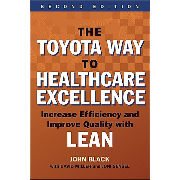 Toyota Way to Healthcare Excellence: Increase Efficiency and Improve Quality with Lean, Second Edition, John Black