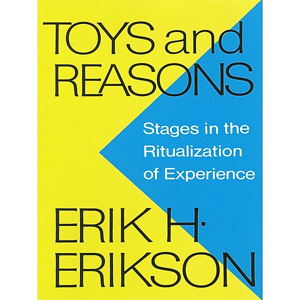 Toys and Reasons: Stages in the Ritualization of Experience, Erik H. Erikson