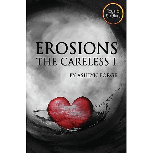 Toys and Soldiers: Erosions: The Careless Trilogy I (Toys and Soldiers, #1), Ashlyn Forge