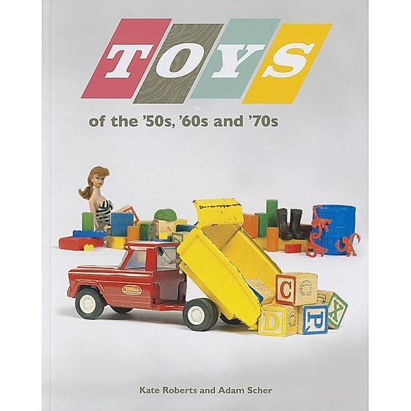 Toys of the 50s 60s and 70s, Kate Roberts, Adam Scher