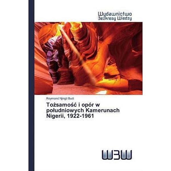 Tozsamosc i opór w poludniowych Kamerunach Nigerii, 1922-1961, Reymond Njingti Budi