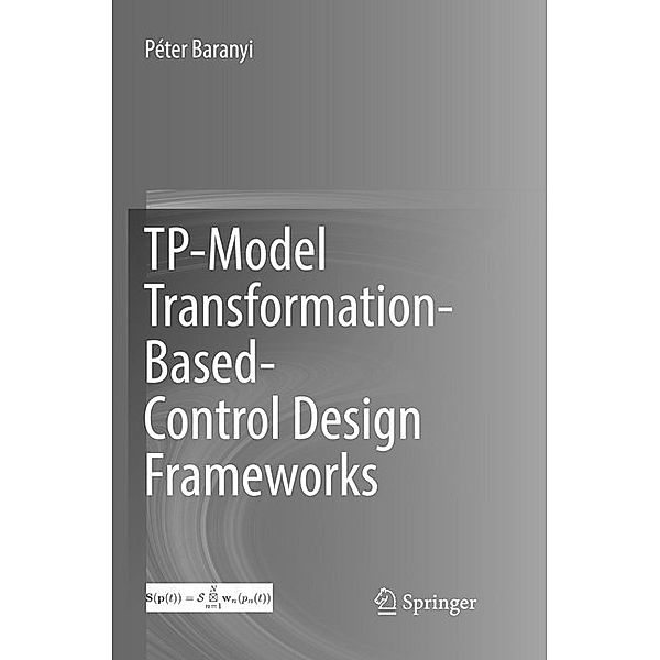 TP-Model Transformation-Based-Control Design Frameworks, Péter Baranyi