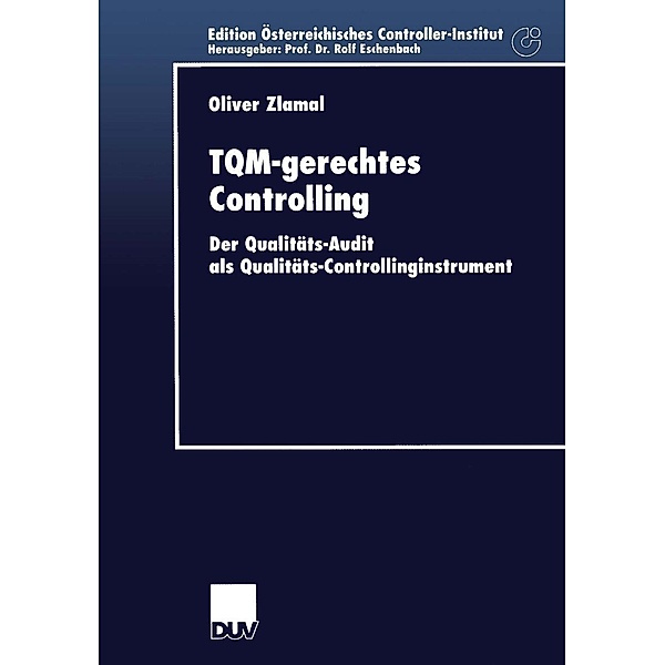 TQM-gerechtes Controlling / Schriftenreihe für Controlling und Unternehmensführung/Edition Österreichisches Controller-Institut