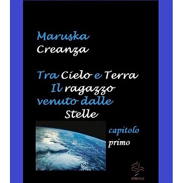 Tra Cielo e Terra. Il Ragazzo venuto dalle Stelle, Maruska Creanza