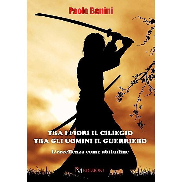 Tra i fiori il ciliegio tra gli uomini il guerriero, Paolo Benini