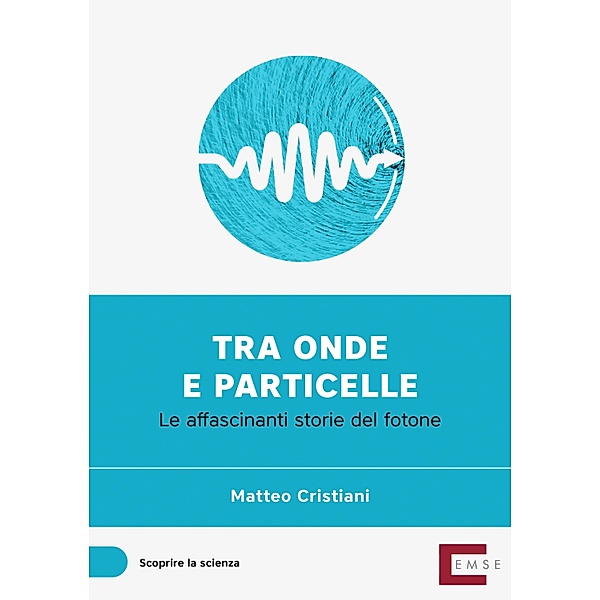 Tra onde e particelle / Scoprire la scienza Bd.2, Matteo Cristiani