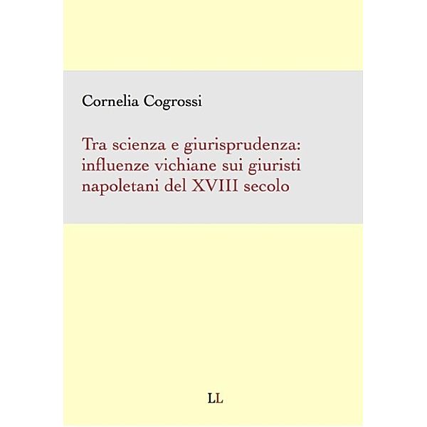 Tra scienza e giurisprudenza:influenze vichiane sui giuristi napoletani del XVIII Secolo, Cornelia Cogrossi