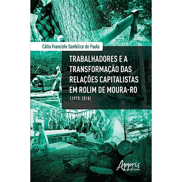 Trabalhadores e a Transformação das Relações Capitalistas em Rolim de Moura-RO (1970-2018), Cátia Franciele Sanfelice de Paula