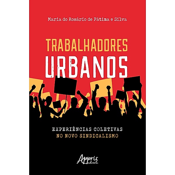 Trabalhadores Urbanos: Experiências Coletivas no Novo Sindicalismo, Maria do Rosário de Fátima e Silva