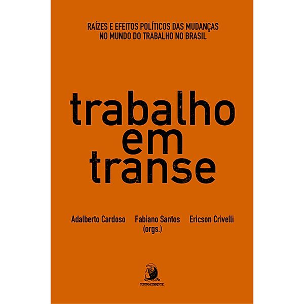 TRABALHO EM TRANSE: RAÍZES E EFEITOS POLÍTICOS DAS MUDANÇAS NO MUNDO DO TRABALHO NO BRASIL, Adalberto Cardoso, Fabiano Santos, Ericson Crivelli