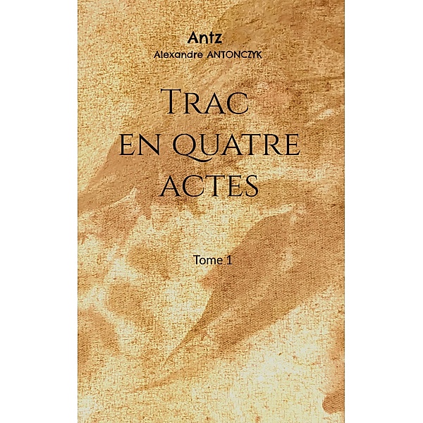 Trac en quatre actes / Trac en quatre actes Bd.1, Alexandre Antonczyk