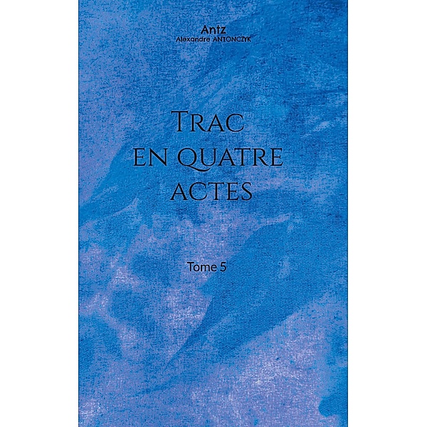 Trac en quatre actes / Trac en quatre actes Bd.5, Alexandre Antonczyk