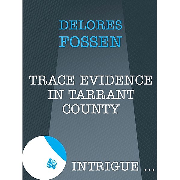 Trace Evidence In Tarrant County (Mills & Boon Intrigue) (The Silver Star of Texas, Book 3), Delores Fossen