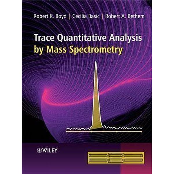 Trace Quantitative Analysis by Mass Spectrometry, Robert K. Boyd, Cecilia Basic, Robert A. Bethem