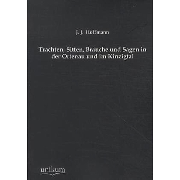 Trachten, Sitten, Bräuche und Sagen in der Ortenau und im Kinzigtal, J. J. Hoffmann