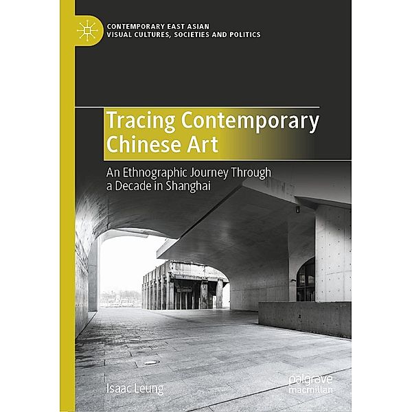 Tracing Contemporary Chinese Art / Contemporary East Asian Visual Cultures, Societies and Politics, Isaac Leung