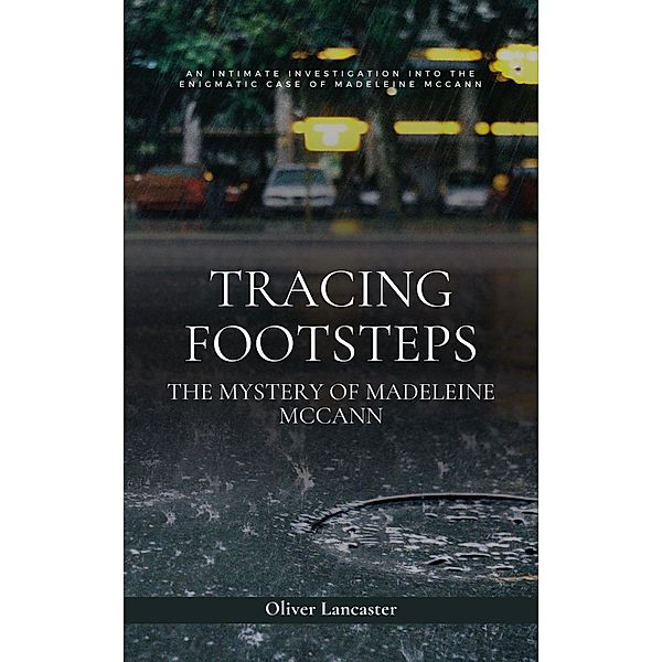 Tracing Footsteps: The Mystery of Madeleine McCann, Oliver Lancaster