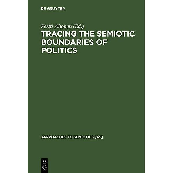 Tracing the Semiotic Boundaries of Politics / Approaches to Semiotics [AS] Bd.111