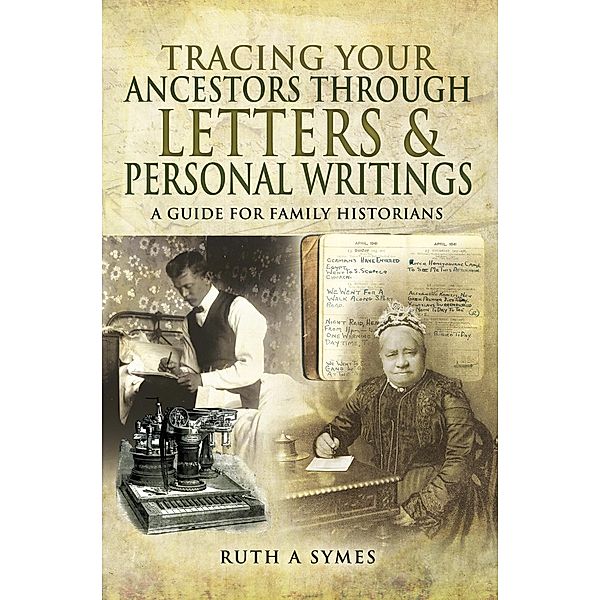 Tracing Your Ancestors Through Letters and Personal Writings, Ruth Alexandra Symes