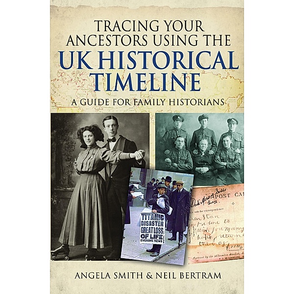 Tracing your Ancestors using the UK Historical Timeline / Tracing Your Ancestors, Angela Smith, Neil Bertram