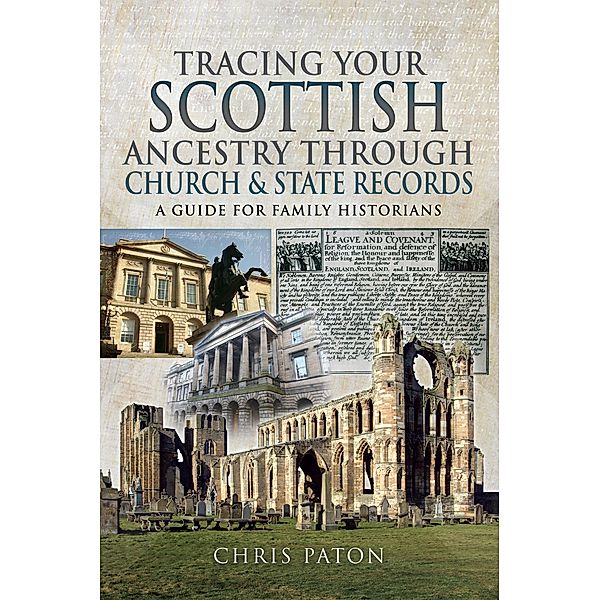 Tracing Your Scottish Ancestry through Church and State Records / Pen & Sword Family History, Chris Paton