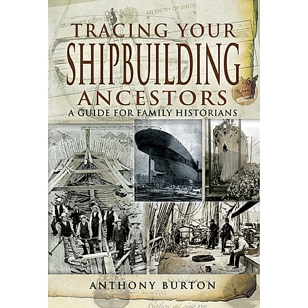 Tracing Your Shipbuilding Ancestors / Pen & Sword, Anthony Burton