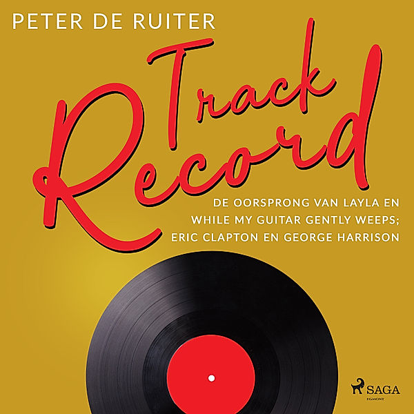 Track Record - 1 - Track Record; De oorsprong van Layla en While My Guitar Gently Weeps; Eric Clapton en George Harrison, Peter de Ruiter