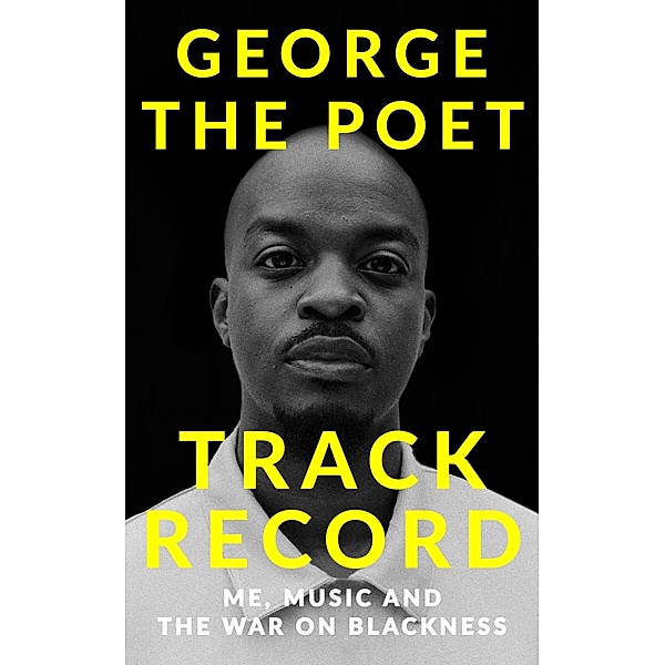 Track Record: Me, Music, and the War on Blackness, George the Poet