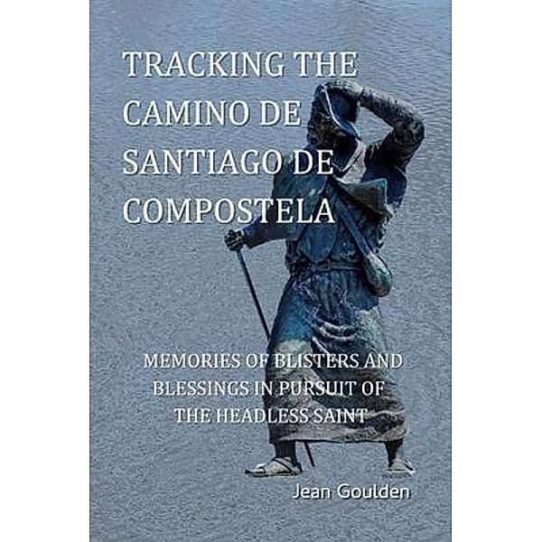 Tracking the Camino de Santiago de Compostela, Jean Goulden