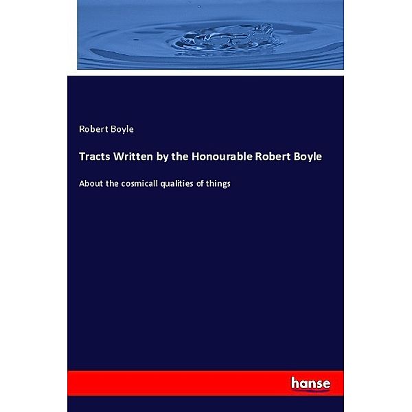 Tracts Written by the Honourable Robert Boyle, Robert Boyle