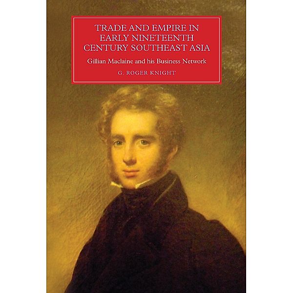 Trade and Empire in Early Nineteenth-Century Southeast Asia / Worlds of the East India Company Bd.11, G Roger Knight