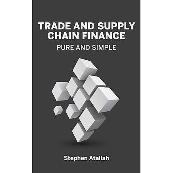Trade and Supply Chain Finance Pure and Simple, Stephen Atallah