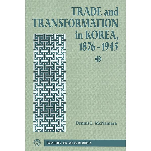 Trade And Transformation In Korea, 1876-1945, Dennis Mcnamara