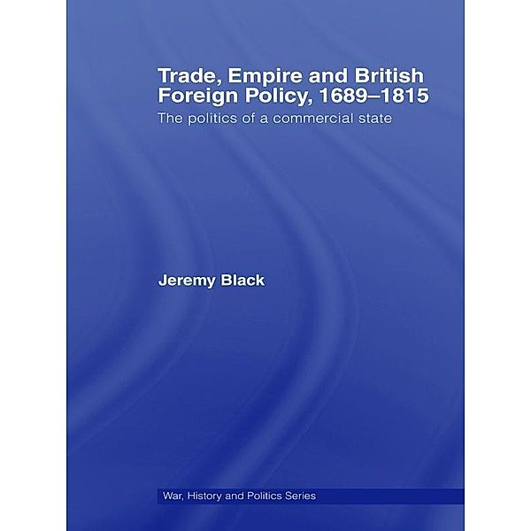 Trade, Empire and British Foreign Policy, 1689-1815, Jeremy Black