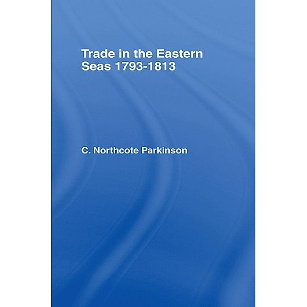 Trade in Eastern Seas 1793-1813, C. Northcote Parkinson