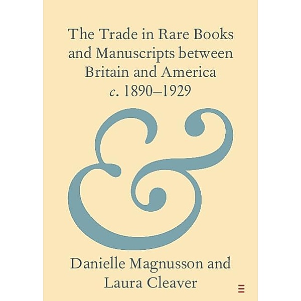 Trade in Rare Books and Manuscripts between Britain and America c. 1890-1929 / Elements in Publishing and Book Culture, Danielle Magnusson