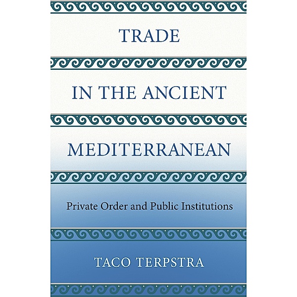 Trade in the Ancient Mediterranean / The Princeton Economic History of the Western World Bd.79, Taco Terpstra
