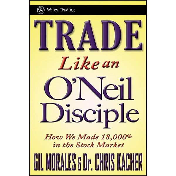 Trade Like an O'Neil Disciple / Wiley Trading Series, Gil Morales, Chris Kacher