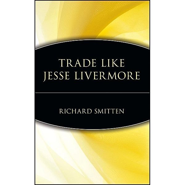 Trade Like Jesse Livermore / Wiley Trading Series, Richard Smitten
