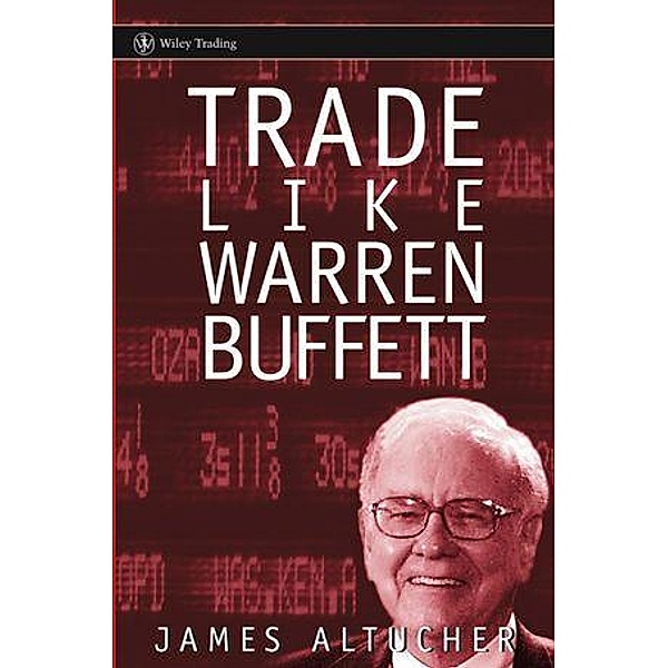 Trade Like Warren Buffett / Wiley Trading Series, James Altucher