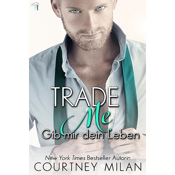 Trade Me - Gib mir dein Leben (Cyclone Serie, #1) / Cyclone Serie, Courtney Milan