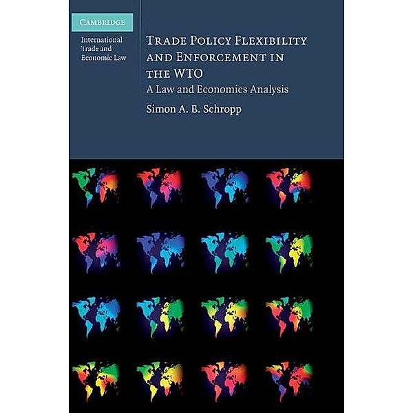 Trade Policy Flexibility and Enforcement in the WTO / Cambridge International Trade and Economic Law, Simon A. B. Schropp