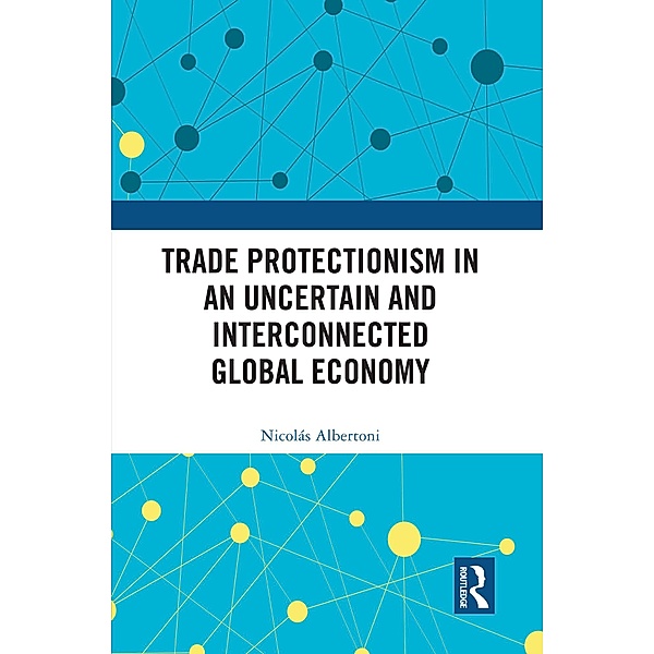 Trade Protectionism in an Uncertain and Interconnected Global Economy, Nicolás Albertoni