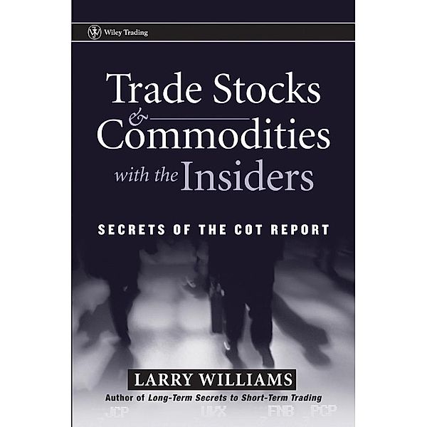 Trade Stocks and Commodities with the Insiders / Wiley Trading Series, Larry Williams