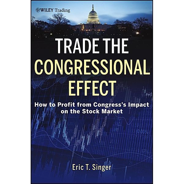 Trade the Congressional Effect / Wiley Trading Series, Eric T. Singer